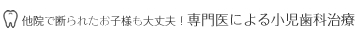 他院で断られたお子様も大丈夫！専門医による小児歯科治療